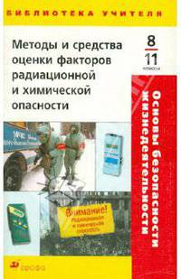 Основы безопасности жизнедеятельности: Методы и средства оценки факторов радиационной и химической опасности: 8-11 классы. Методическое пособие