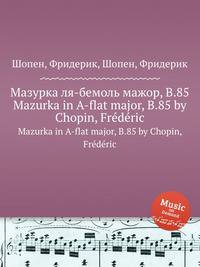 Мазурка ля-бемоль мажор, B.85. Mazurka in A-flat major, B.85 by Chopin, Frdric