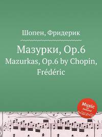 Мазурки, Op.6. Mazurkas, Op.6 by Chopin, Frdric