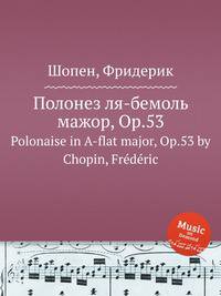 Полонез ля-бемоль мажор, Op.53. Polonaise in A-flat major, Op.53 by Chopin, Frdric