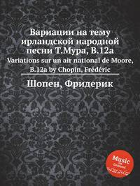 Вариации на тему ирландской народной песни Т.Мура, B.12a. Variations sur un air national de Moore, B.12a by Chopin, Frdric