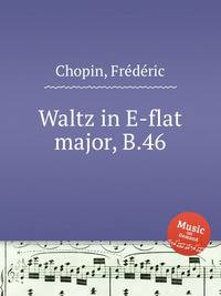 Вальс ми-бемоль мажор, B.46. Waltz in E-flat major, B.46 by Chopin, Frdric