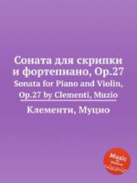 Соната для скрипки и фортепиано, Op.27. Sonata for Piano and Violin, Op.27 by Clementi, Muzio