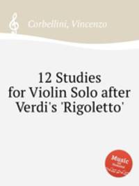 12 Studies for Violin Solo after Verdi`s `Rigoletto`
