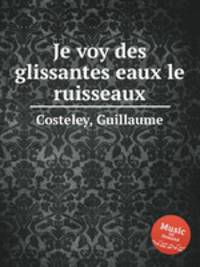 Je voy des glissantes eaux le ruisseaux