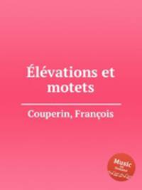 Вокальная музыка. Г‰lГ©vations et motets by Couperin, Franois