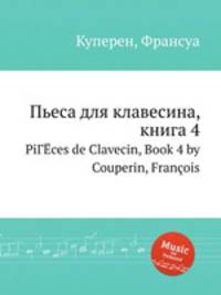 Пьеса для клавесина, книга 4. PiГЁces de Clavecin, Book 4 by Couperin, Franois