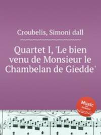 Quartet I, `Le bien venu de Monsieur le Chambelan de Giedde`