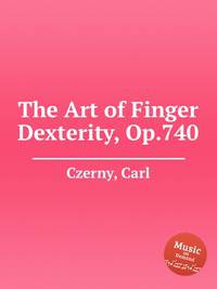 Искусство беглости пальцев, Op.740. The Art of Finger Dexterity, Op.740 by Czerny, Carl