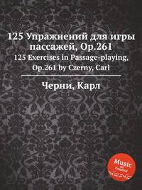 125 Упражнений для игры пассажей, Op.261. 125 Exercises in Passage-playing, Op.261 by Czerny, Carl