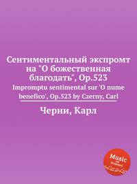 Сентиментальный экспромт на "О божественная благодать", Op.523. Impromptu sentimental sur `O nume benefico`, Op.523 by Czerny, Carl