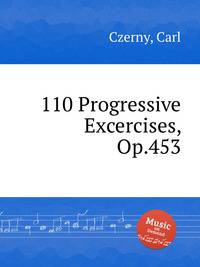 110 продвинутых упражнений, Op.453. 110 Progressive Excercises, Op.453 by Czerny, Carl