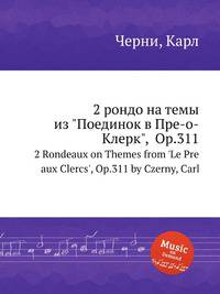 2 рондо на темы из "Поединок в Пре-о-Клерк", Op.311. 2 Rondeaux on Themes from `Le Pre aux Clercs`, Op.311 by Czerny, Carl