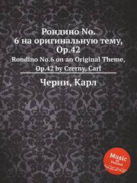 Рондино No. 6 на оригинальную тему, Op.42. Rondino No.6 on an Original Theme, Op.42 by Czerny, Carl