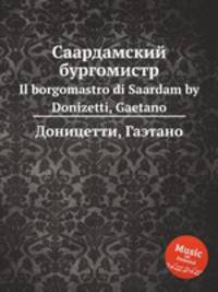 Саардамский бургомистр. Il borgomastro di Saardam by Donizetti, Gaetano