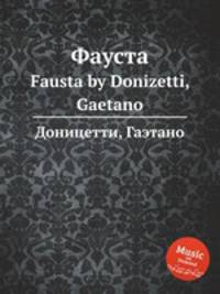 Фауста. Fausta by Donizetti, Gaetano