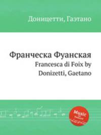 Франческа Фуанская. Francesca di Foix by Donizetti, Gaetano