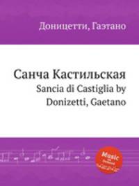 Санча Кастильская. Sancia di Castiglia by Donizetti, Gaetano