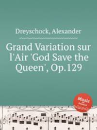 Grand Variation sur l`Air `God Save the Queen`, Op.129