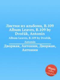 Листки из альбома, B.109. Album Leaves, B.109 by Dvok, Antonn