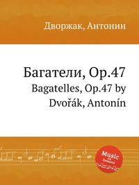 Багатели, Op.47. Bagatelles, Op.47 by Dvok, Antonn