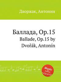 Баллада, Op.15. Ballade, Op.15 by Dvok, Antonn