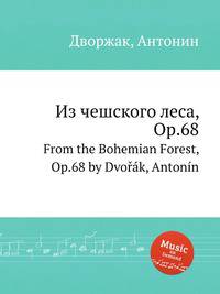 Из чешского леса, Op.68. From the Bohemian Forest, Op.68 by Dvok, Antonn