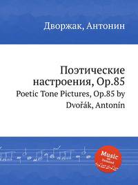 Поэтические настроения, Op.85. Poetic Tone Pictures, Op.85 by Dvok, Antonn