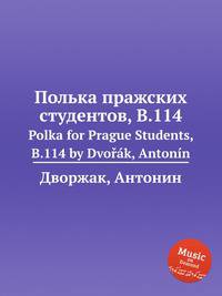 Полька пражских студентов, B.114. Polka for Prague Students, B.114 by Dvok, Antonn