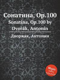 Сонатина, Op.100. Sonatina, Op.100 by Dvok, Antonn