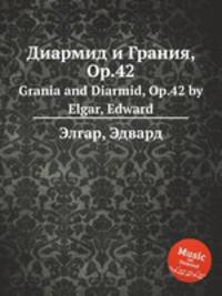 Диармид и Грания, Op.42. Grania and Diarmid, Op.42 by Elgar, Edward