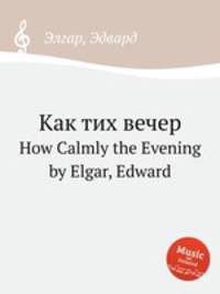 Как тих вечер. How Calmly the Evening by Elgar, Edward