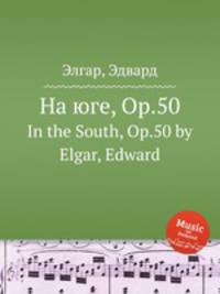 На юге, Op.50. In the South, Op.50 by Elgar, Edward