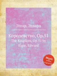 Королевство, Op.51. The Kingdom, Op.51 by Elgar, Edward