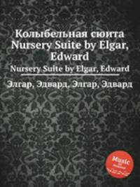 Колыбельная сюита. Nursery Suite by Elgar, Edward