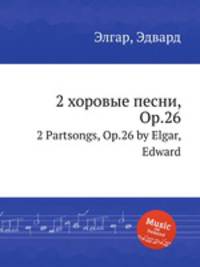 2 хоровые песни, Op.26. 2 Partsongs, Op.26 by Elgar, Edward