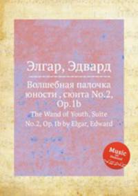 Волшебная палочка юности , сюита No.2, Op.1b. The Wand of Youth, Suite No.2, Op.1b by Elgar, Edward