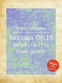 Баллада, Op.19. Ballade, Op.19 by Faur, Gabriel