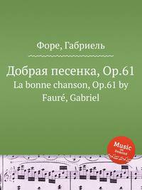 Добрая песенка, Op.61. La bonne chanson, Op.61 by Faur, Gabriel