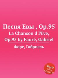 Песня Евы , Op.95. La Chanson d`Г&euro;ve, Op.95 by Faur, Gabriel