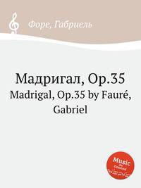 Мадригал, Op.35. Madrigal, Op.35 by Faur, Gabriel