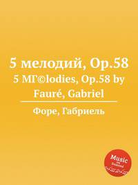 5 мелодий, Op.58. 5 MГ©lodies, Op.58 by Faur, Gabriel