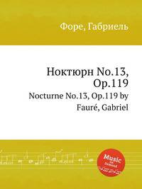 Ноктюрн No.13, Op.119. Nocturne No.13, Op.119 by Faur, Gabriel