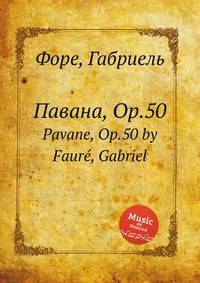 Павана, Op.50. Pavane, Op.50 by Faur, Gabriel