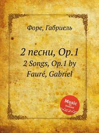 2 песни, Op.1. 2 Songs, Op.1 by Faur, Gabriel