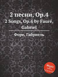 2 песни, Op.4. 2 Songs, Op.4 by Faur, Gabriel