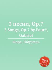 3 песни, Op.7. 3 Songs, Op.7 by Faur, Gabriel