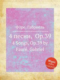 4 песни, Op.39. 4 Songs, Op.39 by Faur, Gabriel