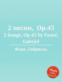 2 песни, Op.43. 2 Songs, Op.43 by Faur, Gabriel