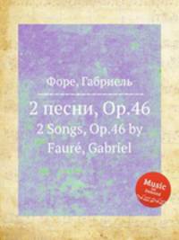 2 песни, Op.46. 2 Songs, Op.46 by Faur, Gabriel
